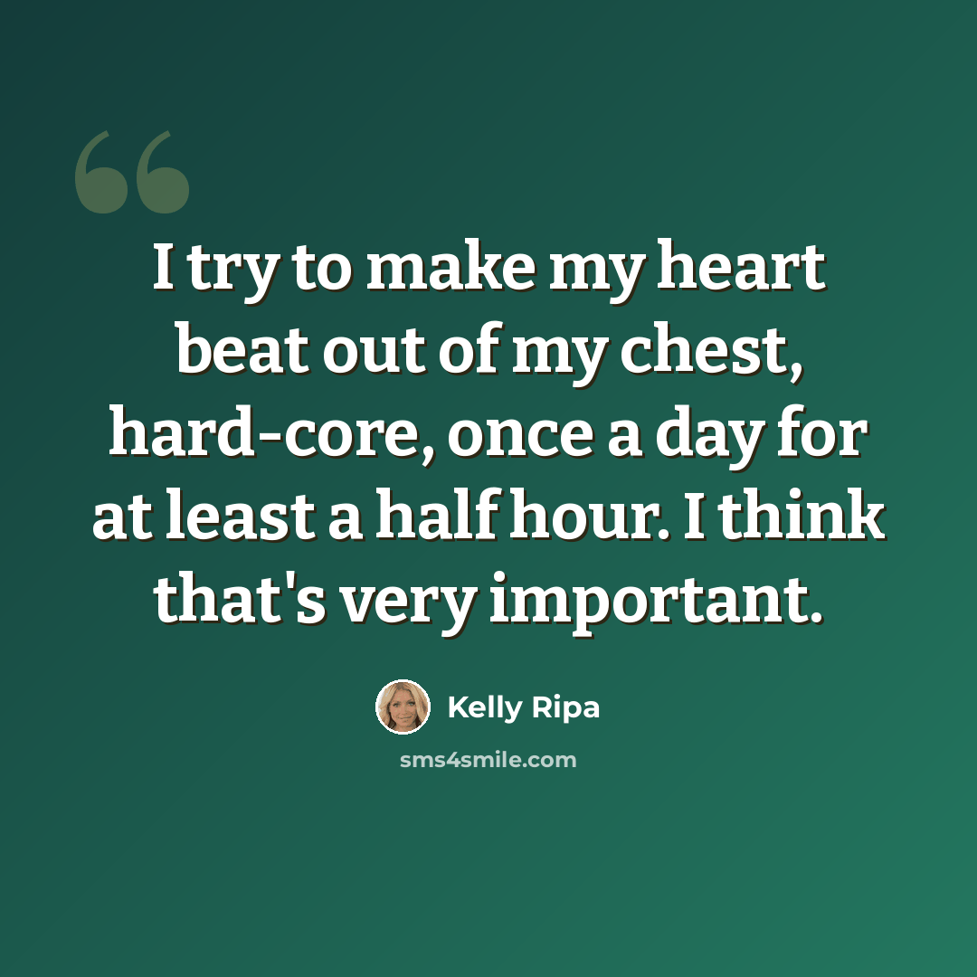 “I try to make my heart beat out of my chest, hard-core, once a day for at least a half hour. I think that's very important.” quote by Kelly Ripa