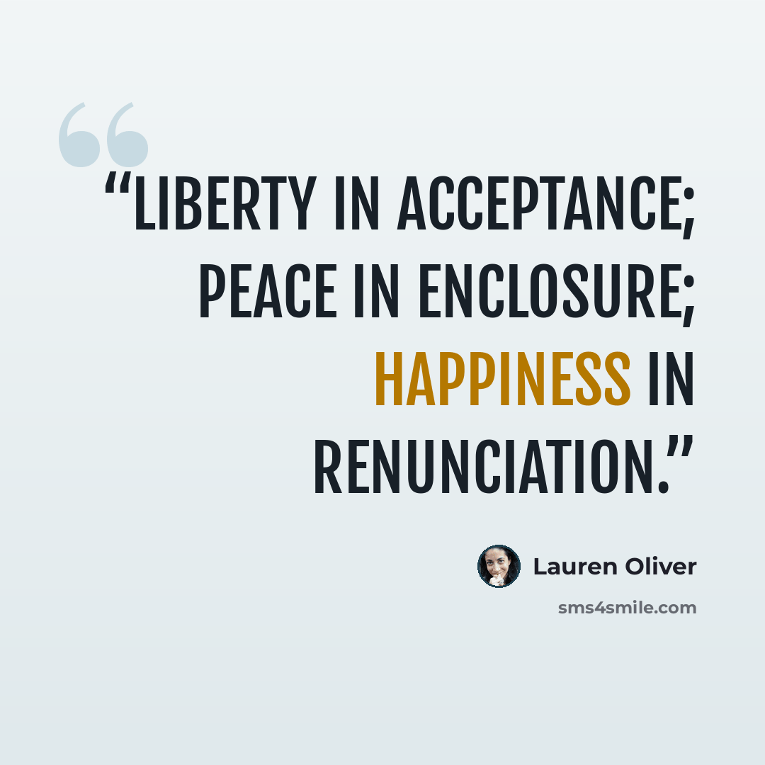 “Liberty in acceptance; peace in enclosure; happiness in renunciation.” quote by Lauren Oliver