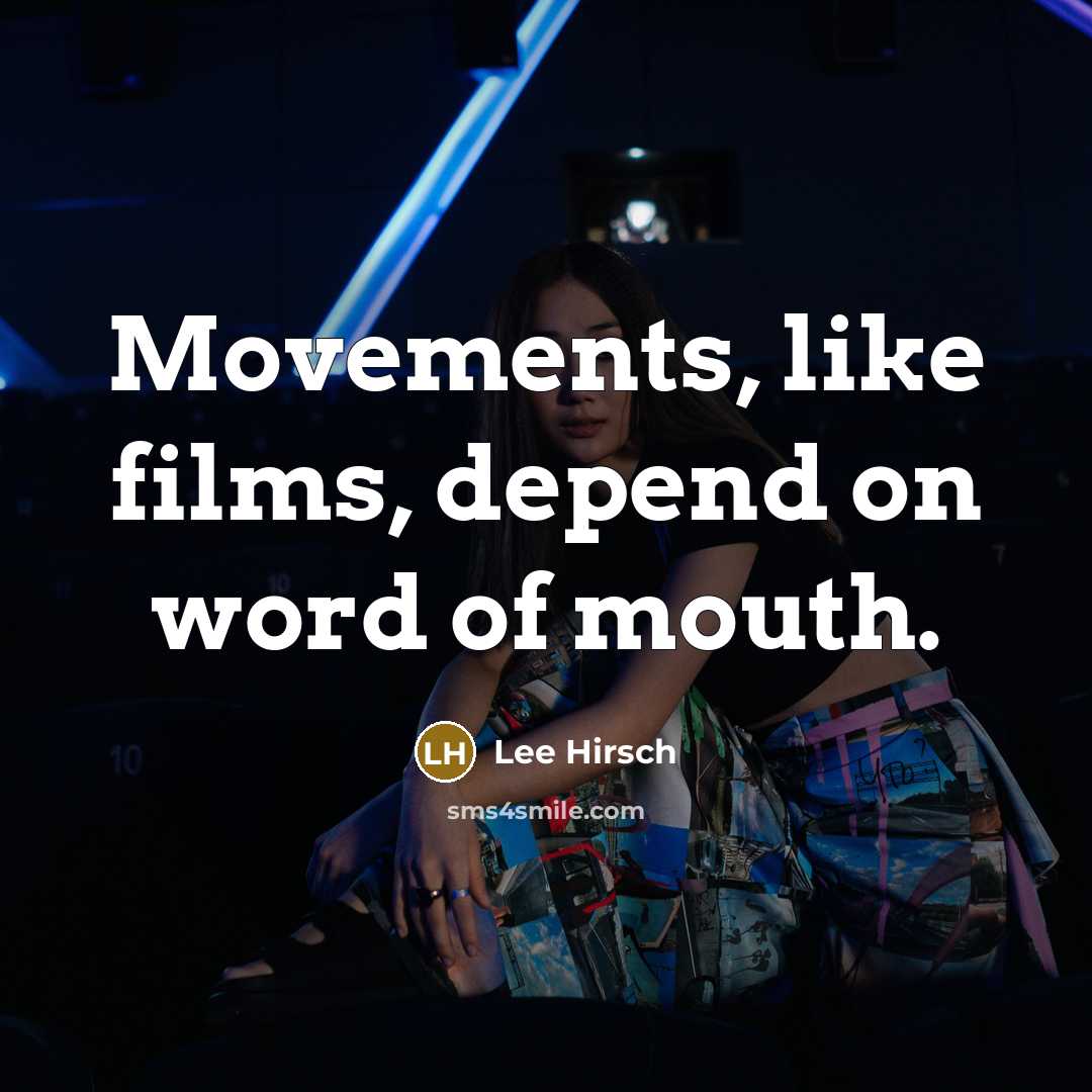 “Movements, like films, depend on word of mouth.” quote by Lee Hirsch