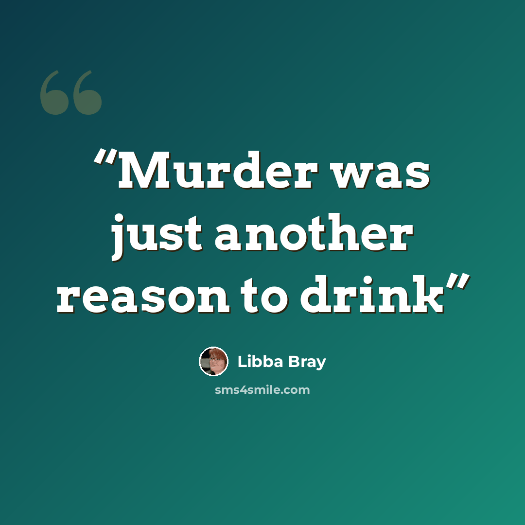“Murder was just another reason to drink” quote by Libba Bray