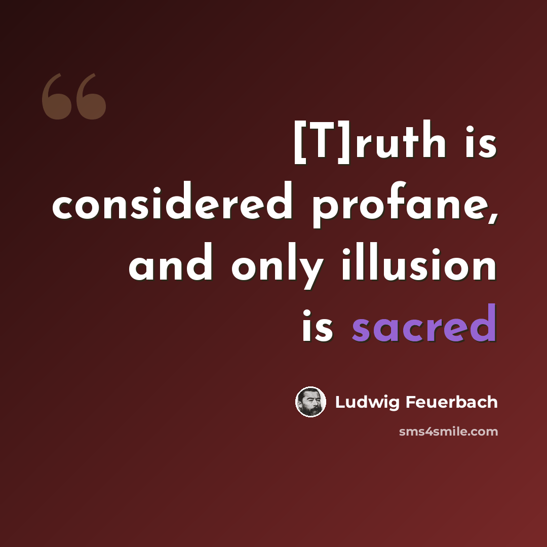 “[T]ruth is considered profane, and only illusion is sacred” quote by Ludwig Feuerbach