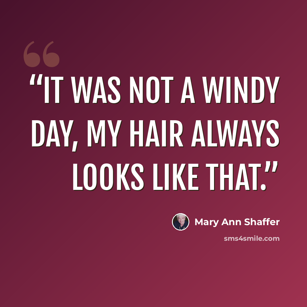 “It was not a windy day, my hair always looks like that.” quote by Mary Ann Shaffer