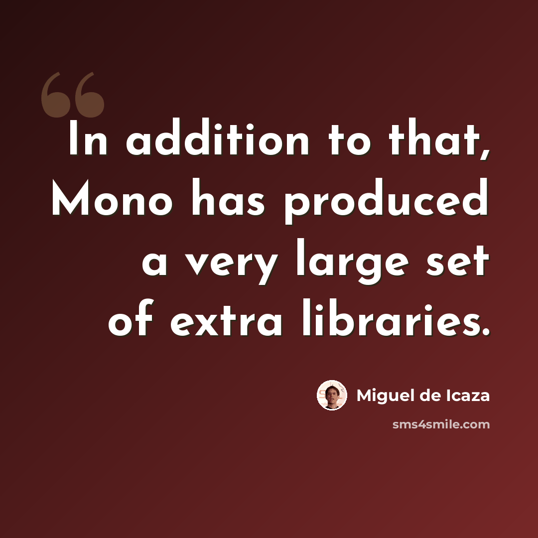 “In addition to that, Mono has produced a very large set of extra libraries.” quote by Miguel de Icaza