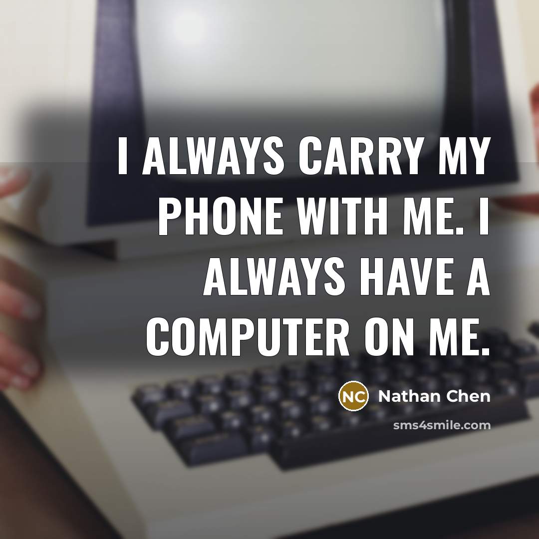 “I always carry my phone with me. I always have a computer on me.” quote by Nathan Chen