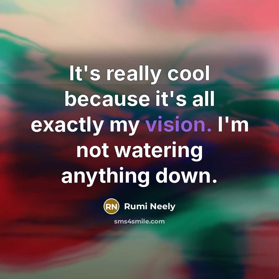 “It's really cool because it's all exactly my vision. I'm not watering anything down.” quote by Rumi Neely