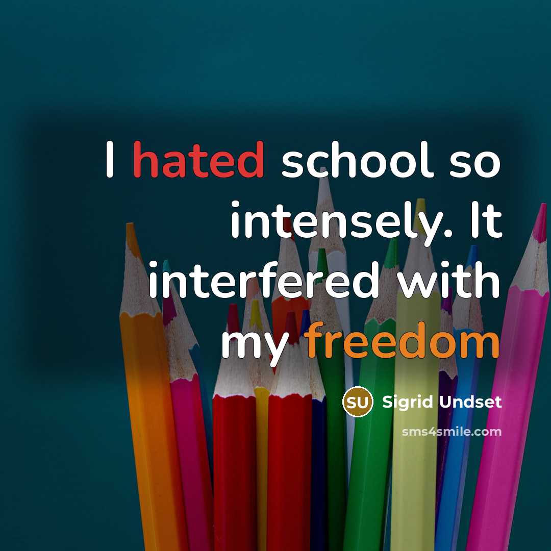 “I hated school so intensely. It interfered with my freedom” quote by Sigrid Undset