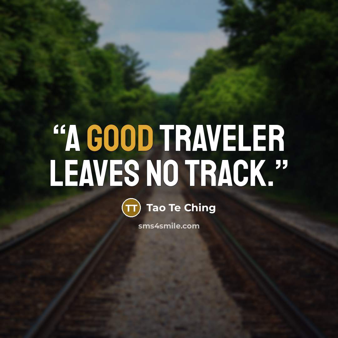“A good traveler leaves no track.” quote by Tao te Ching
