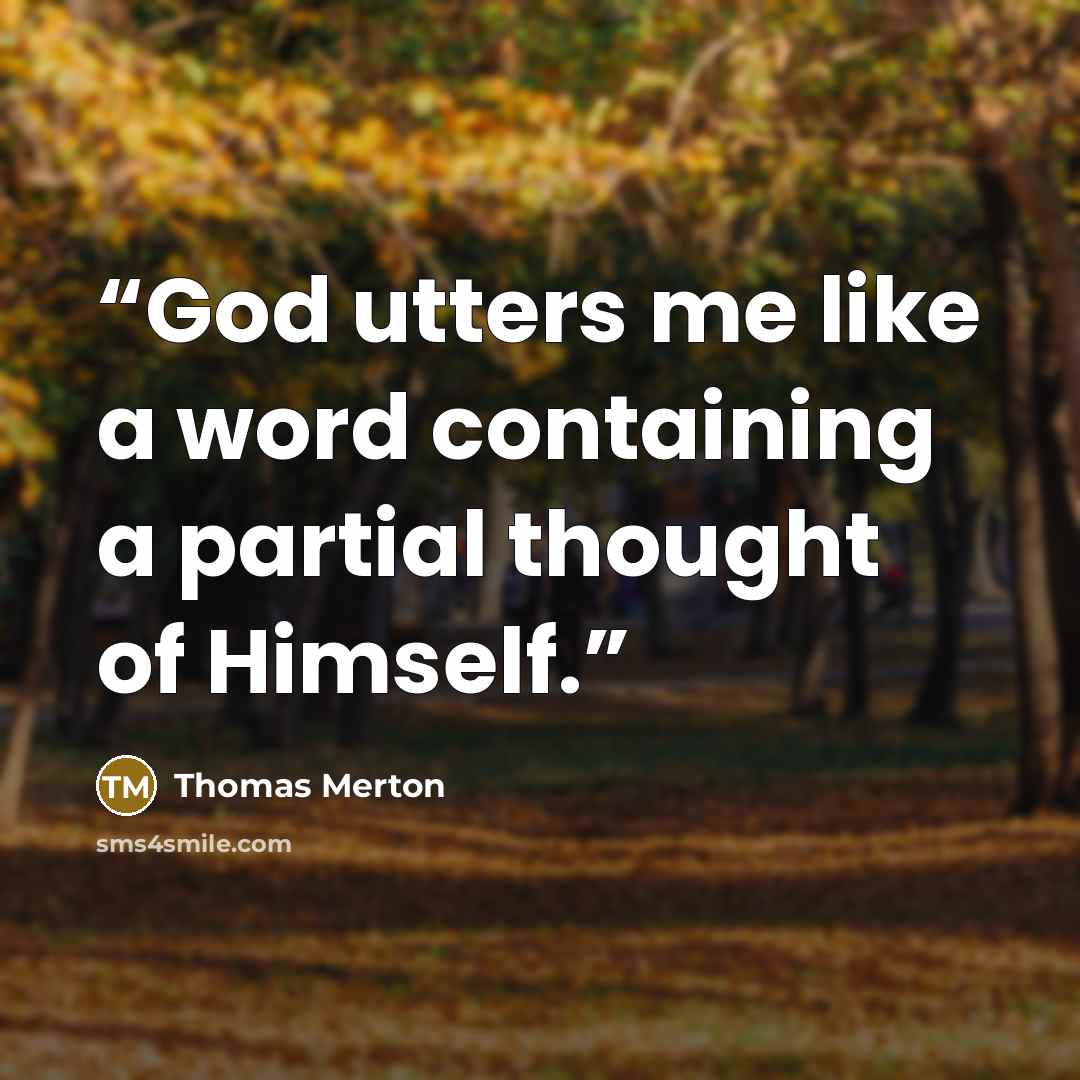“God utters me like a word containing a partial thought of Himself.” quote by Thomas Merton