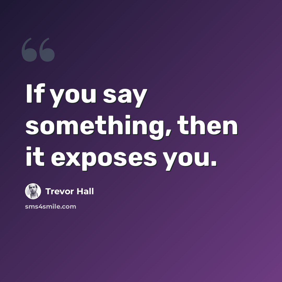 “If you say something, then it exposes you.” quote by Trevor Hall