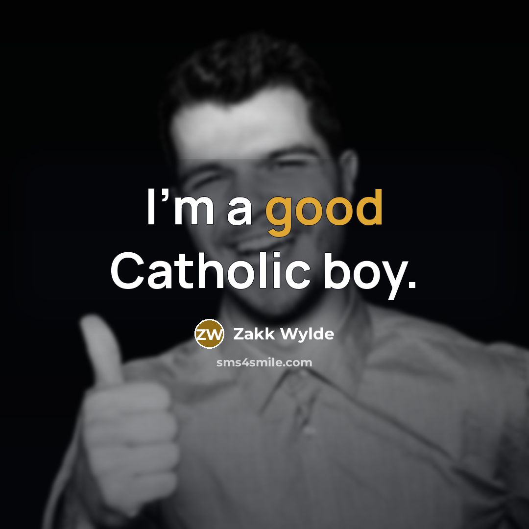 “I'm a good Catholic boy.” quote by Zakk Wylde