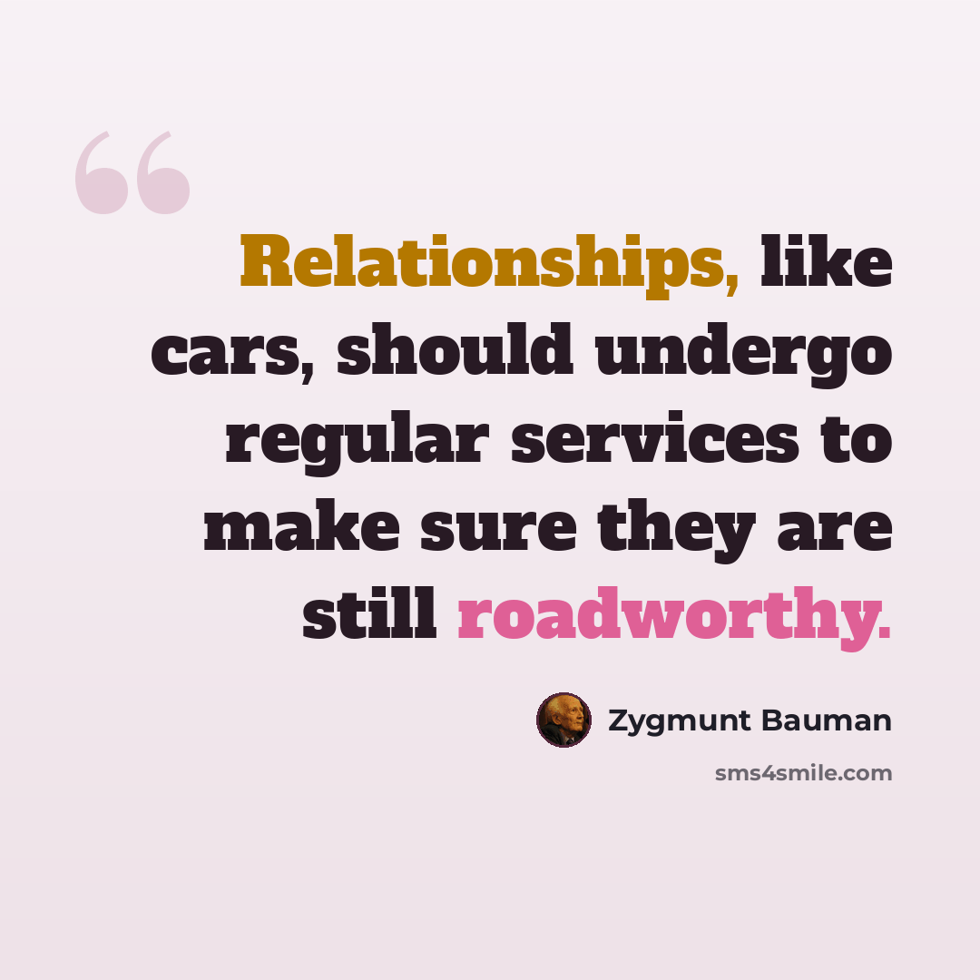 “Relationships, like cars, should undergo regular services to make sure they are still roadworthy.” quote by Zygmunt Bauman