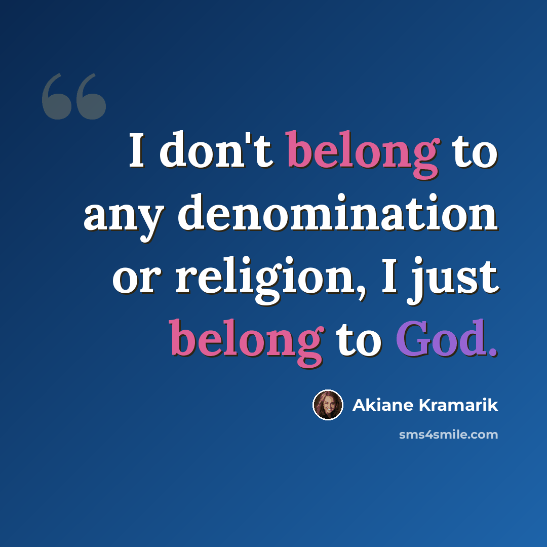 “I don't belong to any denomination or religion, I just belong to God.” quote by Akiane Kramarik