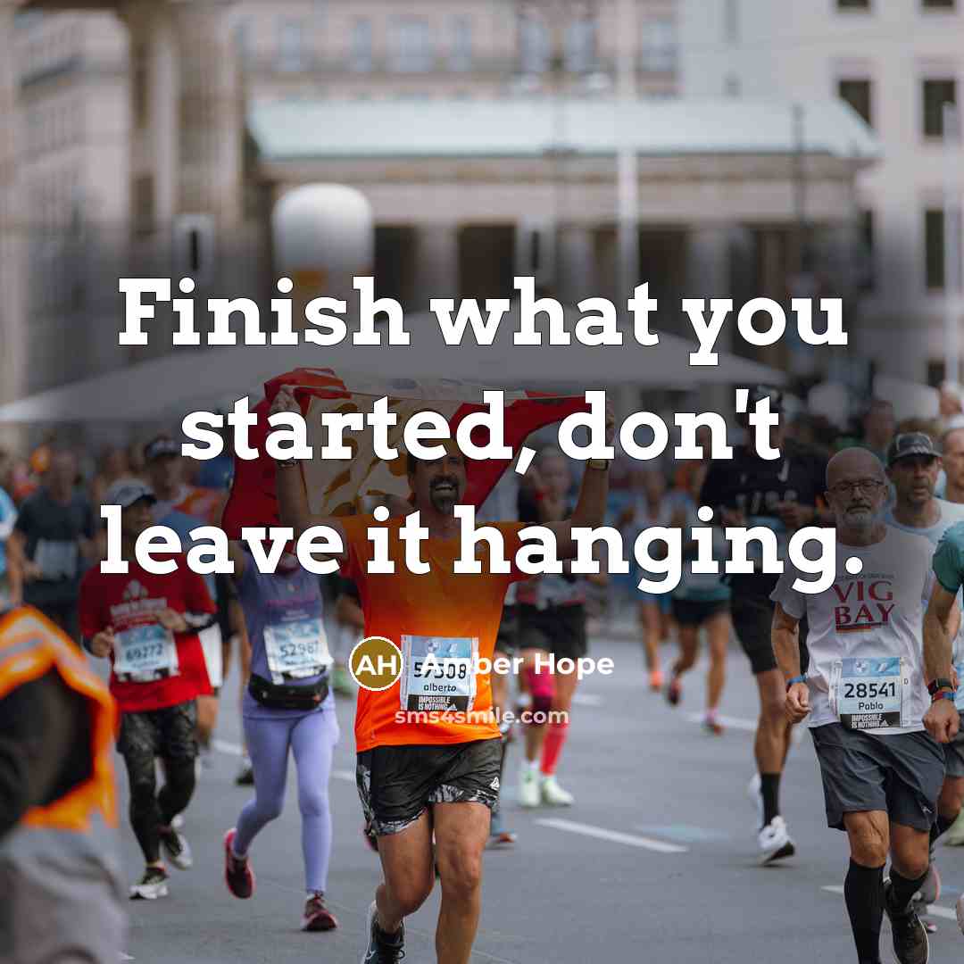 “Finish what you started, don't leave it hanging.” quote by Amber Hope