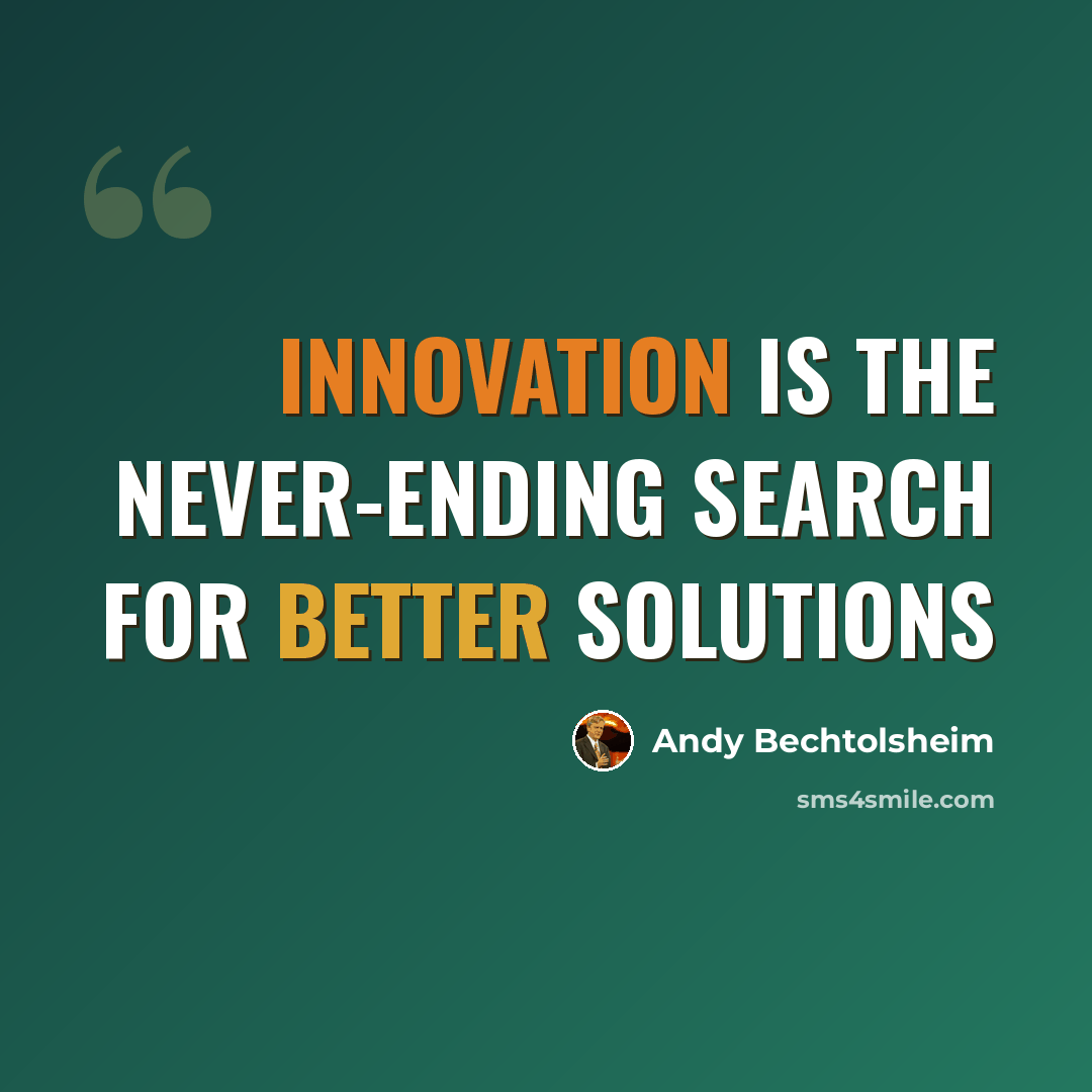“Innovation is the never-ending search for better solutions” quote by Andy Bechtolsheim