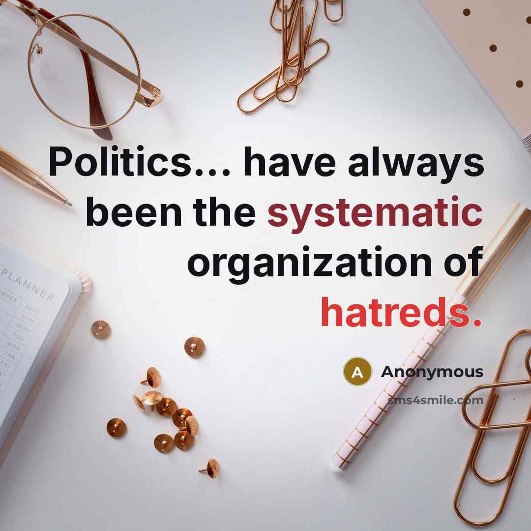 “Politics... have always been the systematic organization of hatreds.” quote by Anonymous