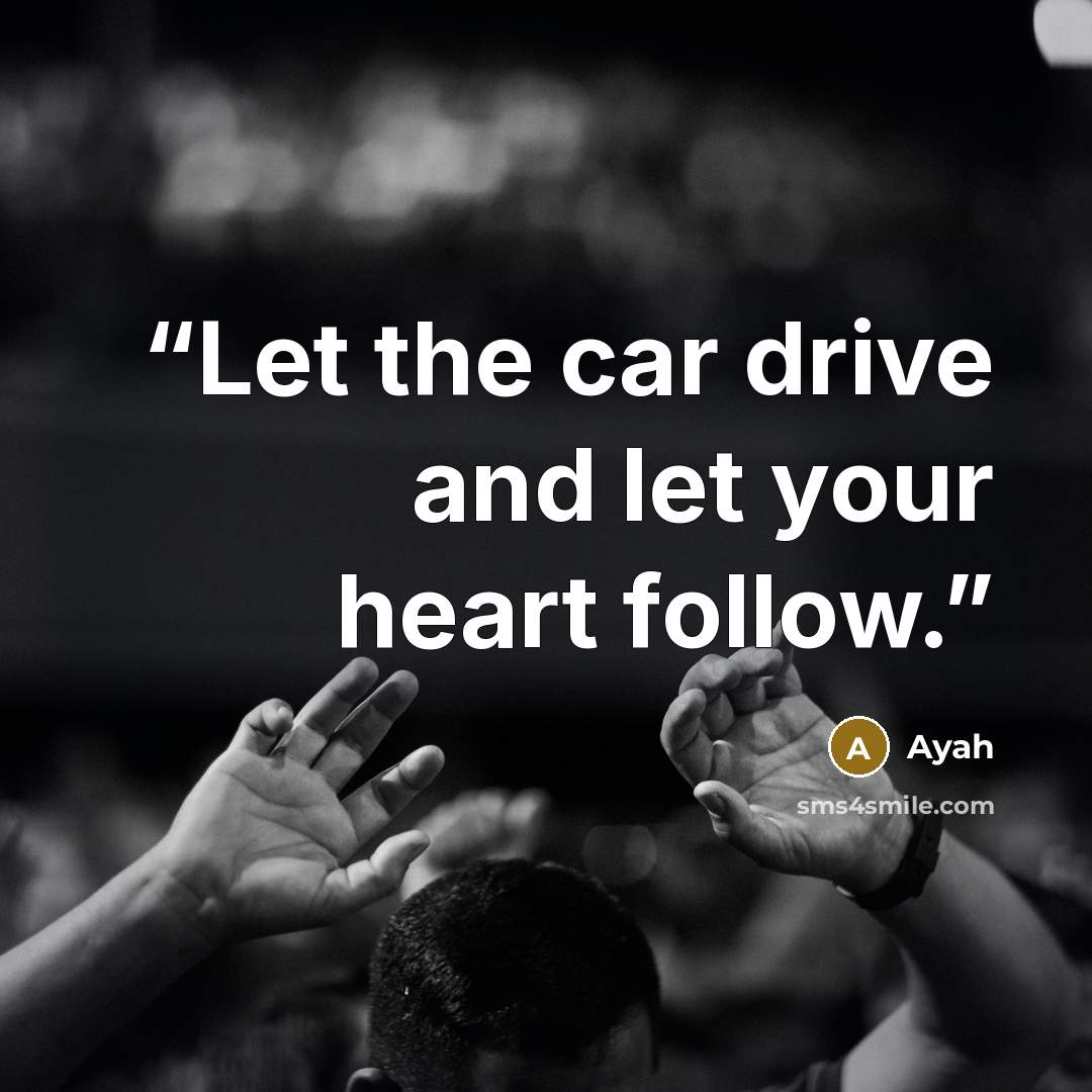 “Let the car drive and let your heart follow.” quote by Ayah
