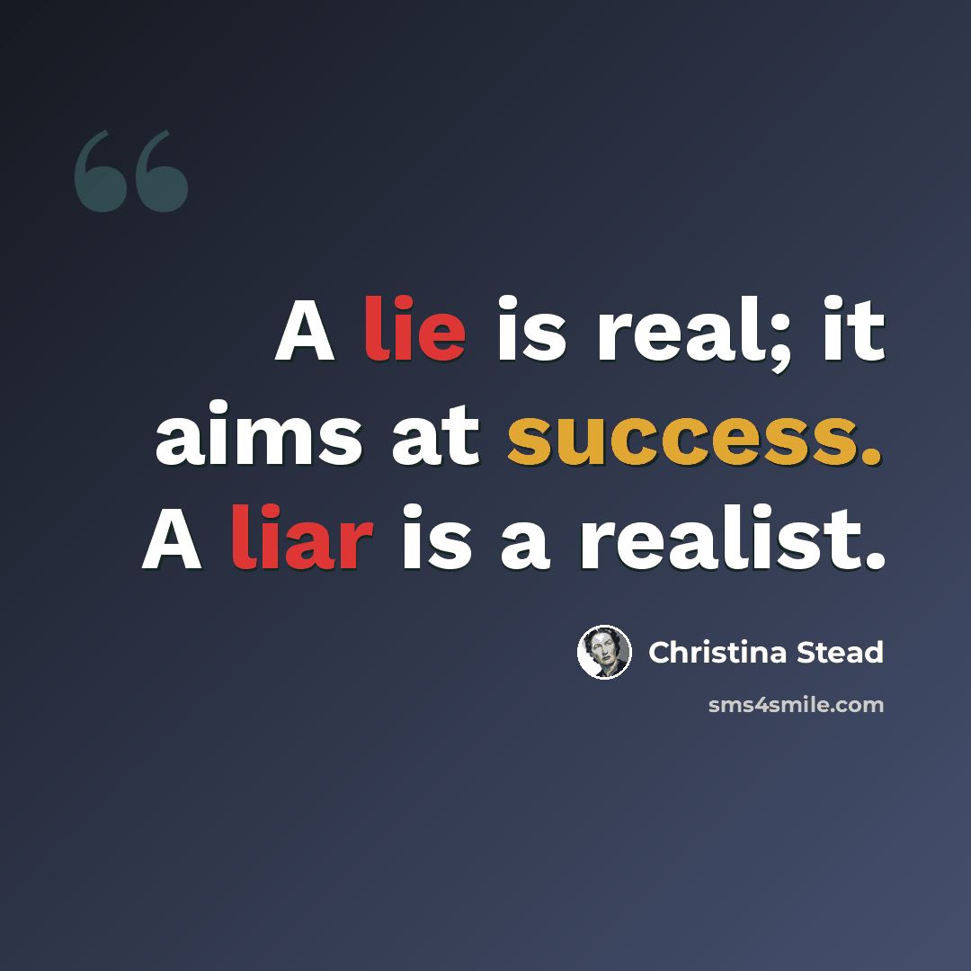 “A lie is real; it aims at success. A liar is a realist.” quote by Christina Stead