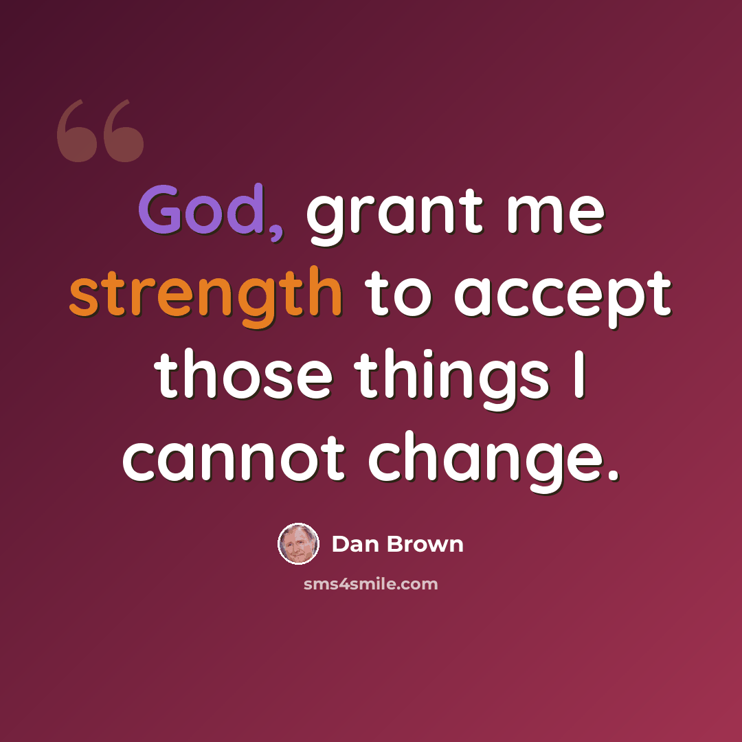 “God, grant me strength to accept those things I cannot change.” quote by Dan Brown