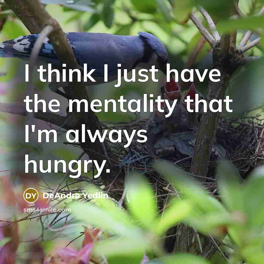 “I think I just have the mentality that I'm always hungry.” quote by DeAndre Yedlin
