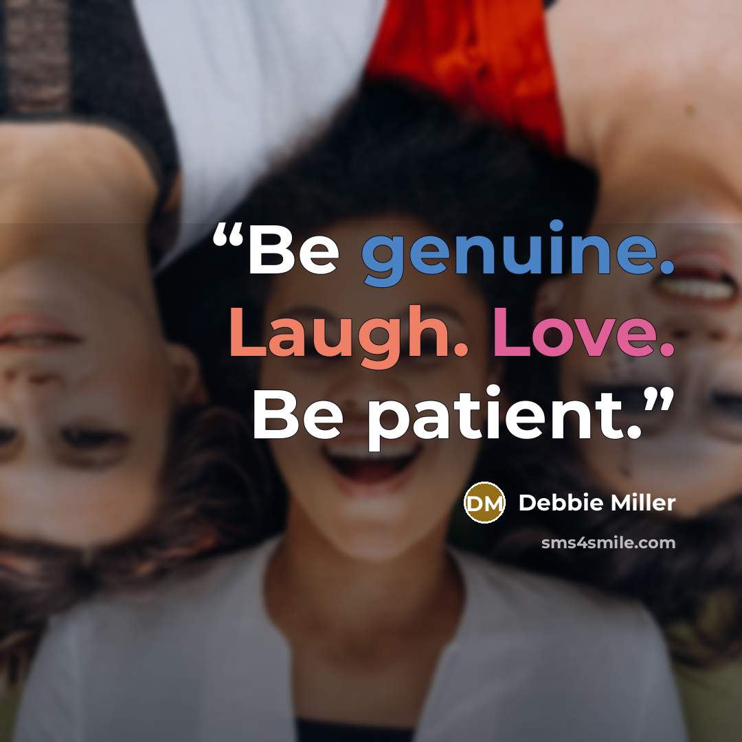 “Be genuine. Laugh. Love. Be patient.” quote by Debbie Miller