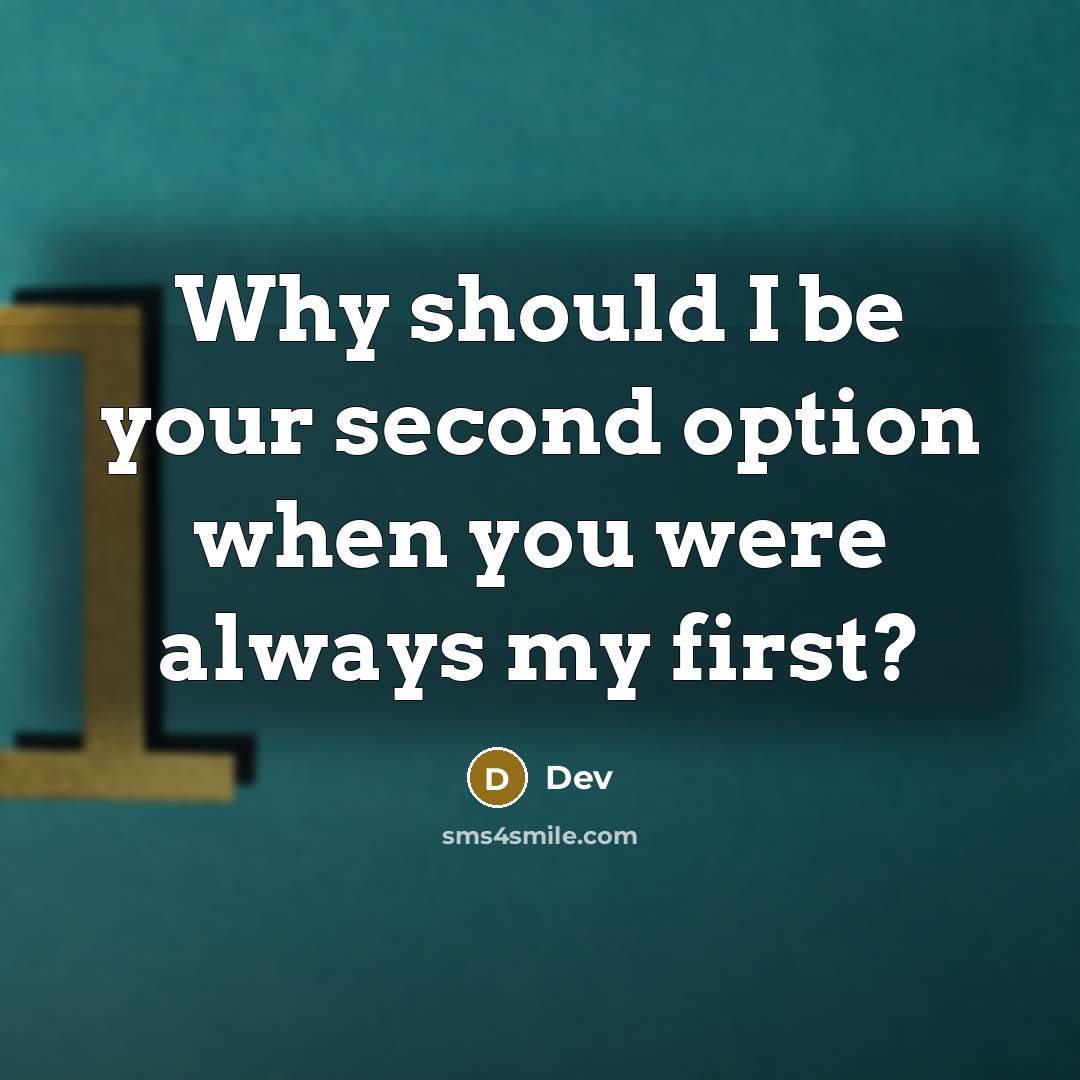 “Why should I be your second option when you were always my first?” quote by Dev