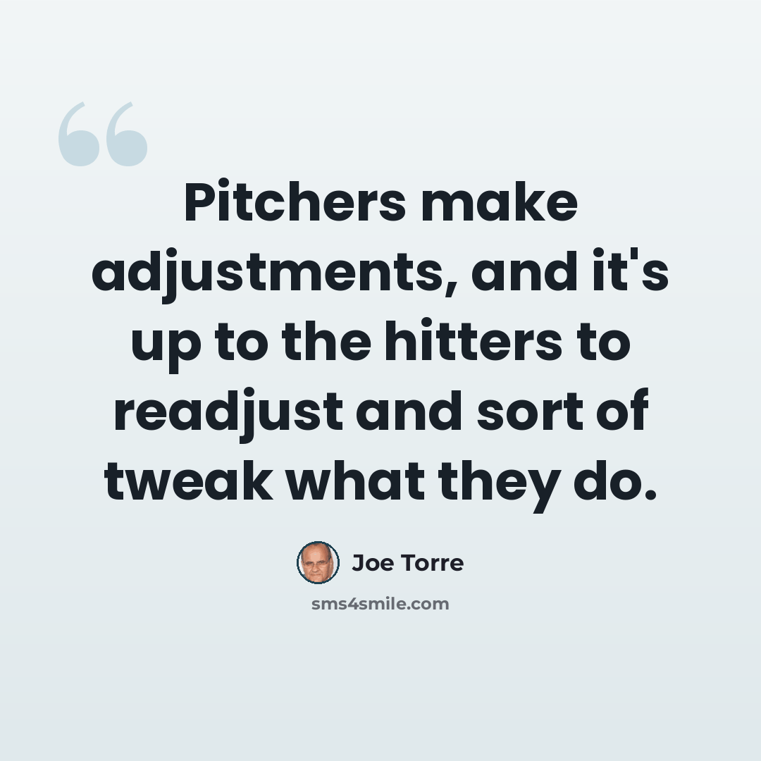 “Pitchers make adjustments, and it's up to the hitters to readjust and sort of tweak what they do.” quote by Joe Torre