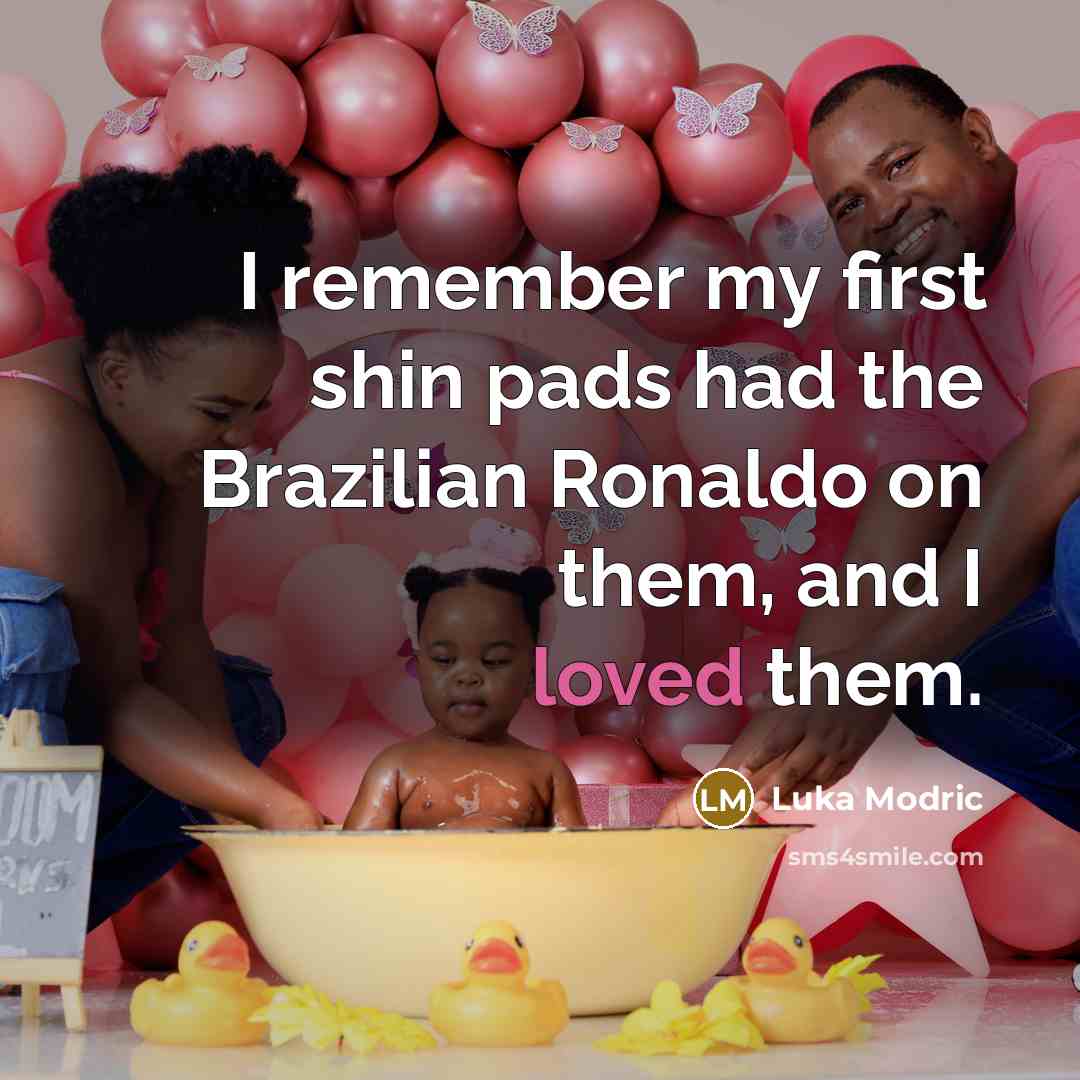 “I remember my first shin pads had the Brazilian Ronaldo on them, and I loved them.” quote by Luka Modric