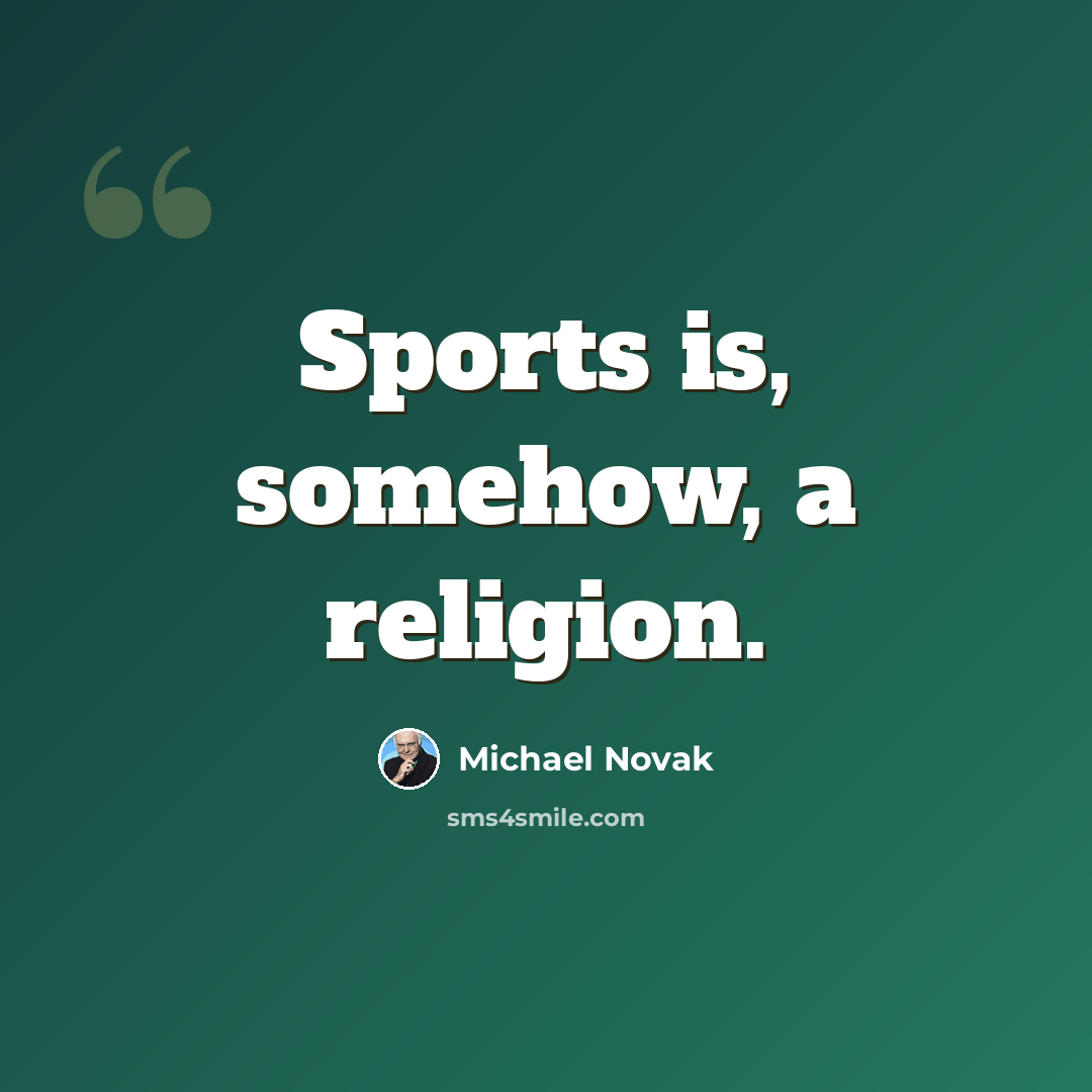 “Sports is, somehow, a religion.” quote by Michael Novak
