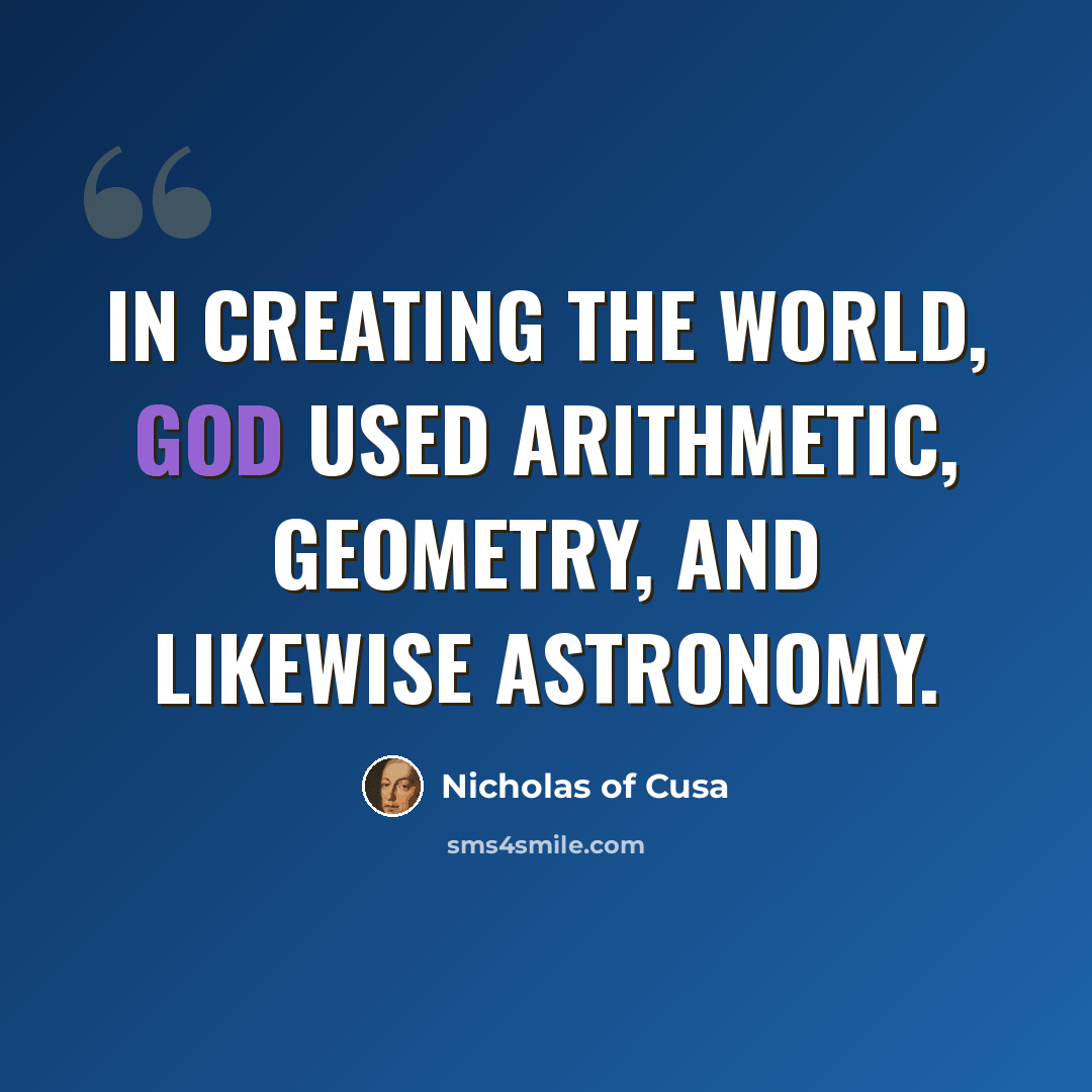 “In creating the world, God used arithmetic, geometry, and likewise astronomy.” quote by Nicholas of Cusa