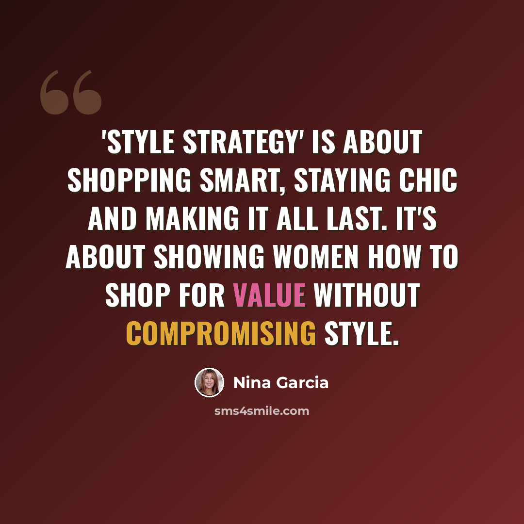 “'Style Strategy' is about shopping smart, staying chic and making it all last. It's about showing women how to shop for value without compromising style.” quote by Nina Garcia