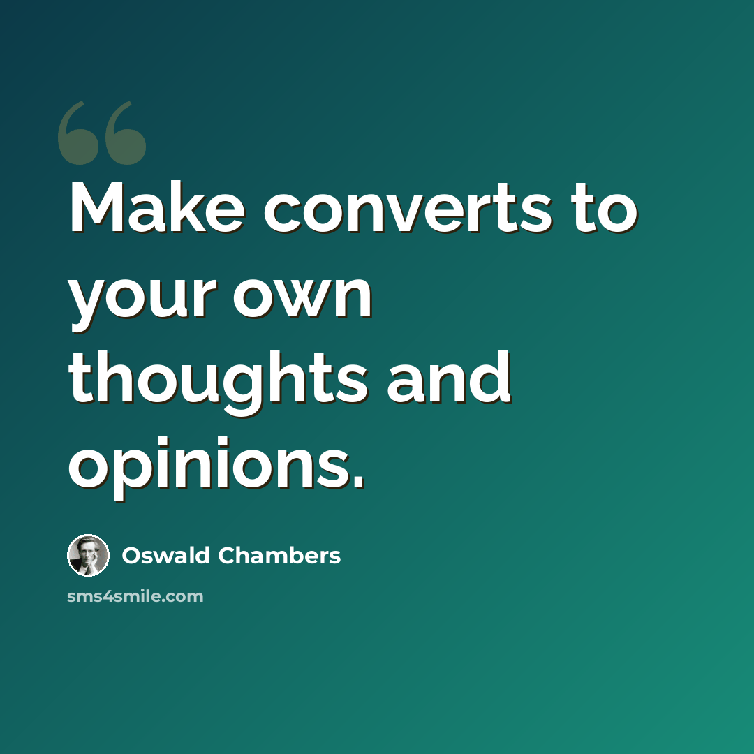 “Make converts to your own thoughts and opinions.” quote by Oswald Chambers