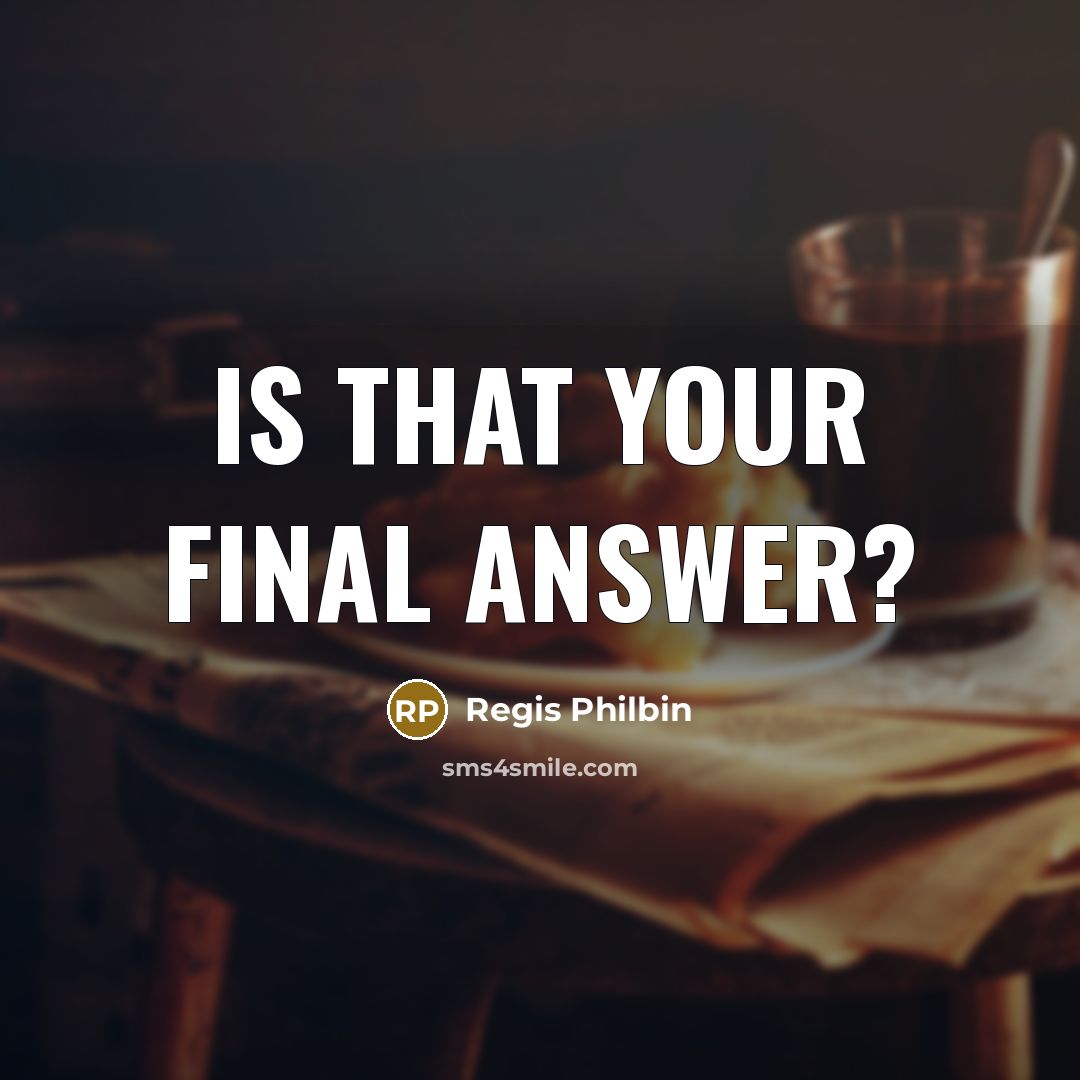 “Is that your final answer?” quote by Regis Philbin