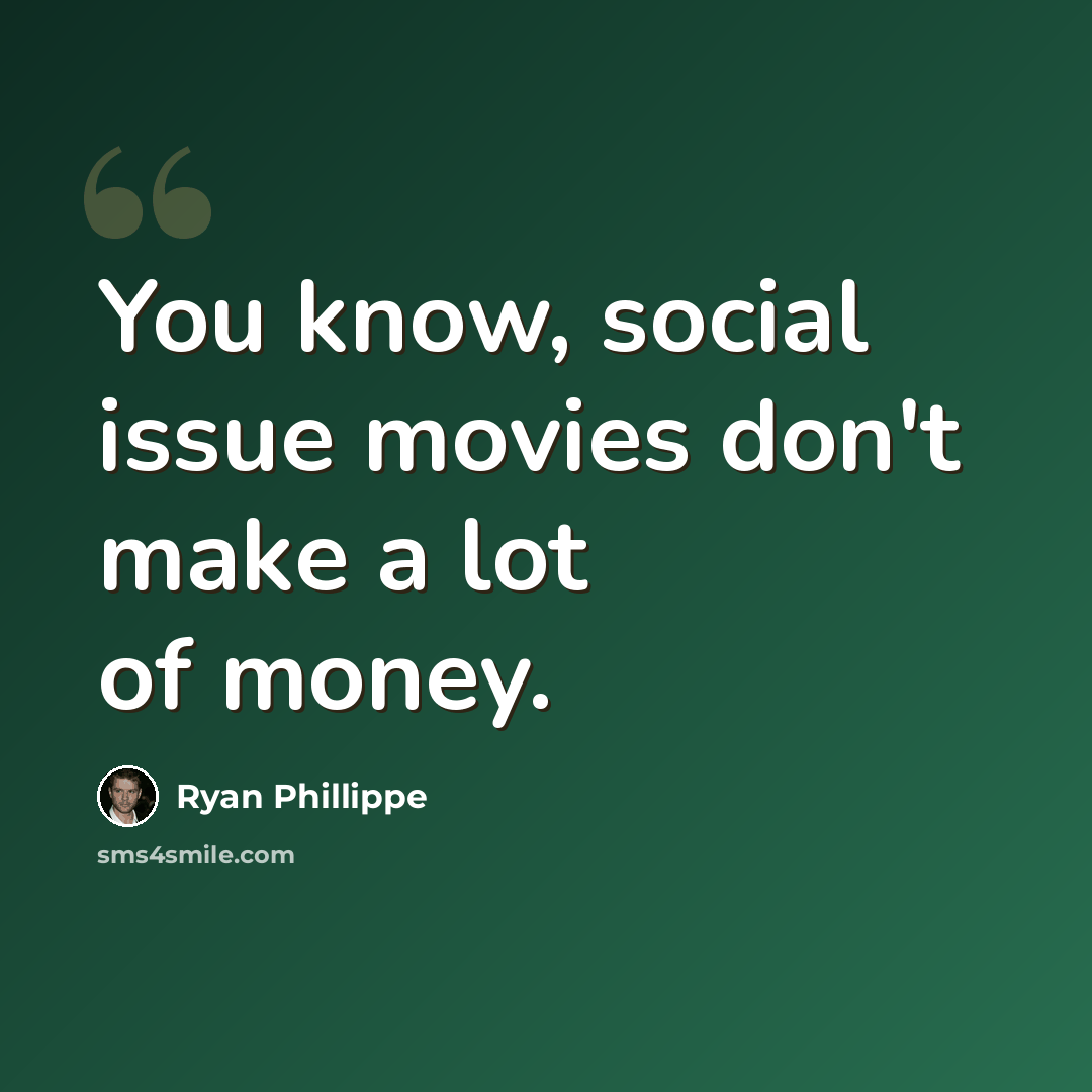 “You know, social issue movies don't make a lot of money.” quote by Ryan Phillippe