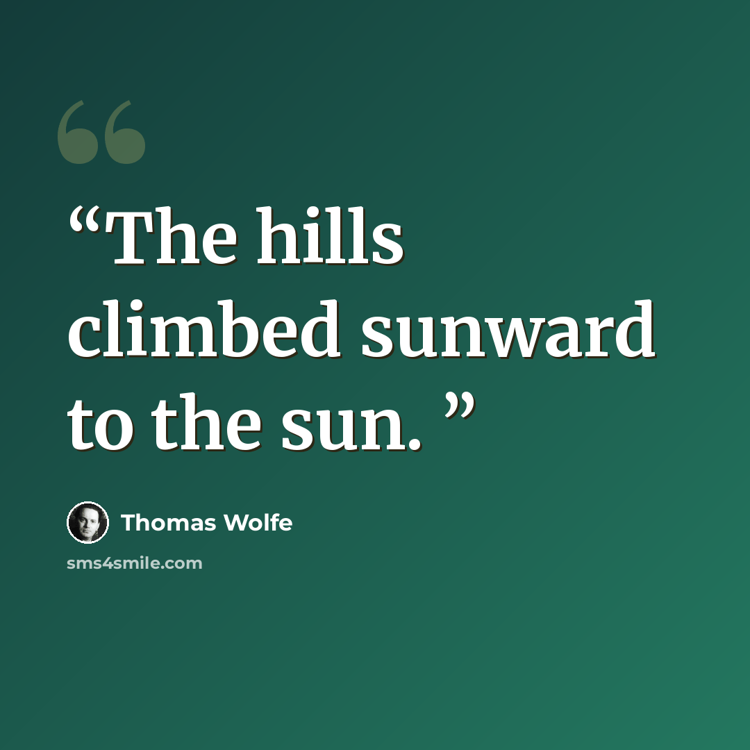 “The hills climbed sunward to the sun.” quote by Thomas Wolfe