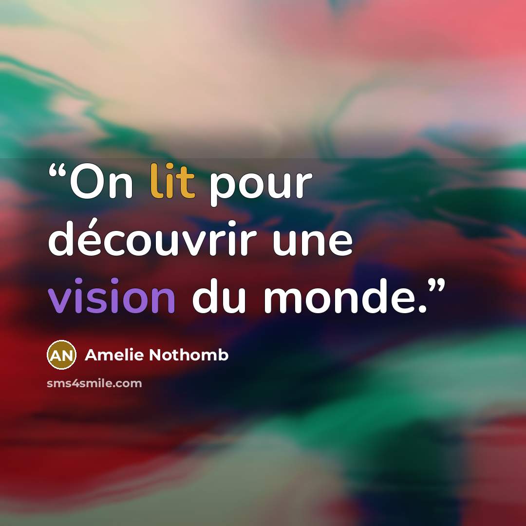 “On lit pour découvrir une vision du monde.” quote by Amélie Nothomb