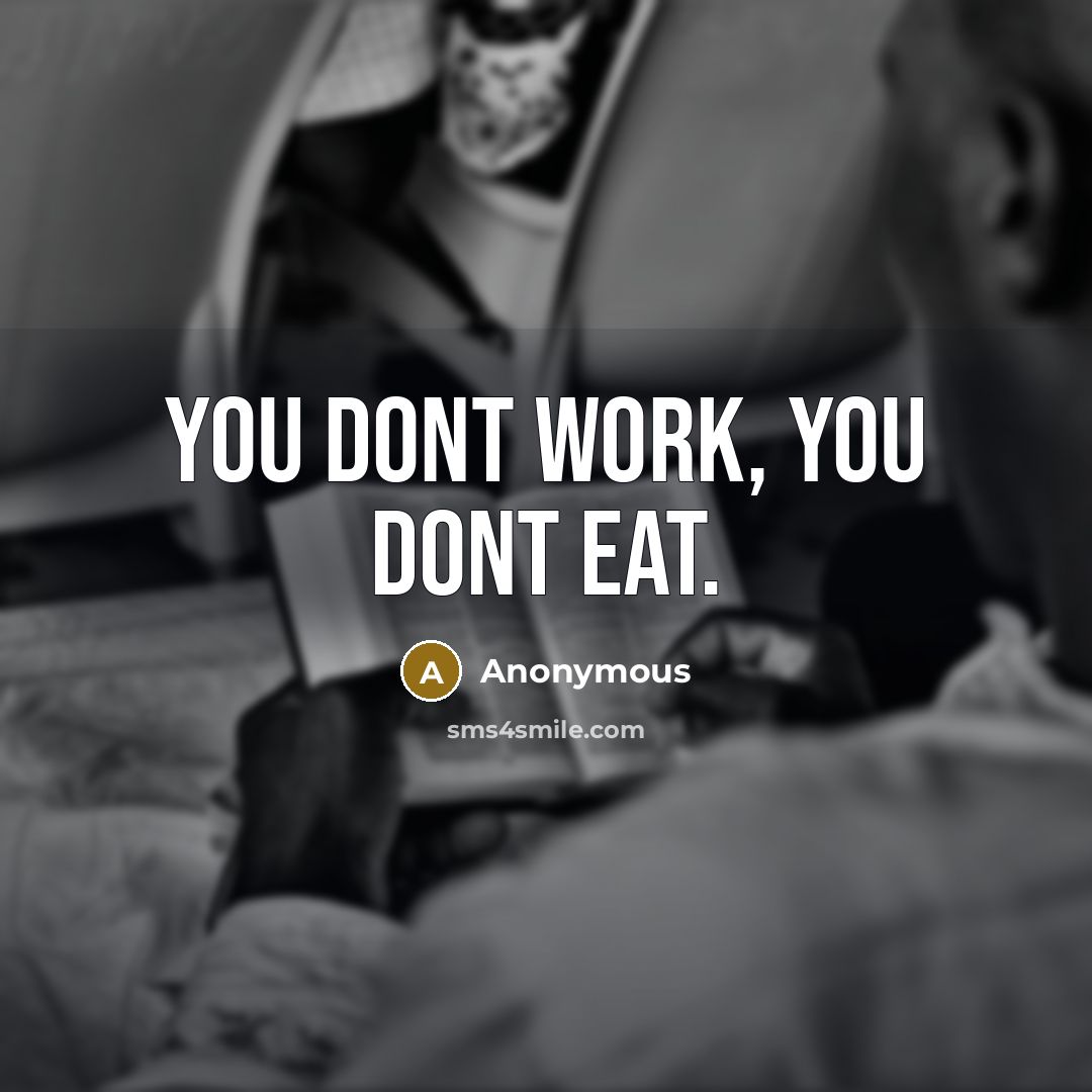 “You Dont Work, You Dont Eat.” quote by Anonymous