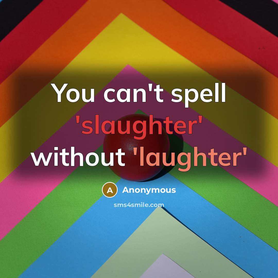 “You can't spell 'slaughter' without 'laughter'” quote by Anonymous