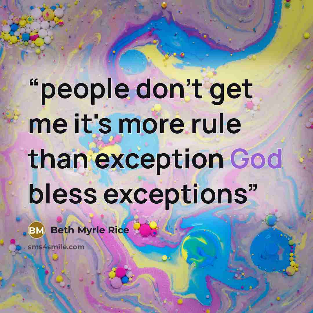 “people don't get me it's more rule than exception God bless exceptions” quote by Beth Myrle Rice