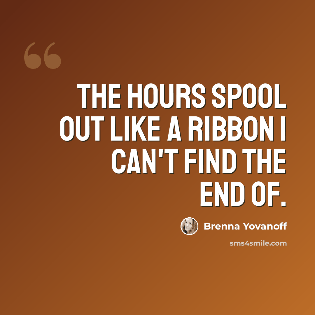 “The hours spool out like a ribbon I can't find the end of.” quote by Brenna Yovanoff