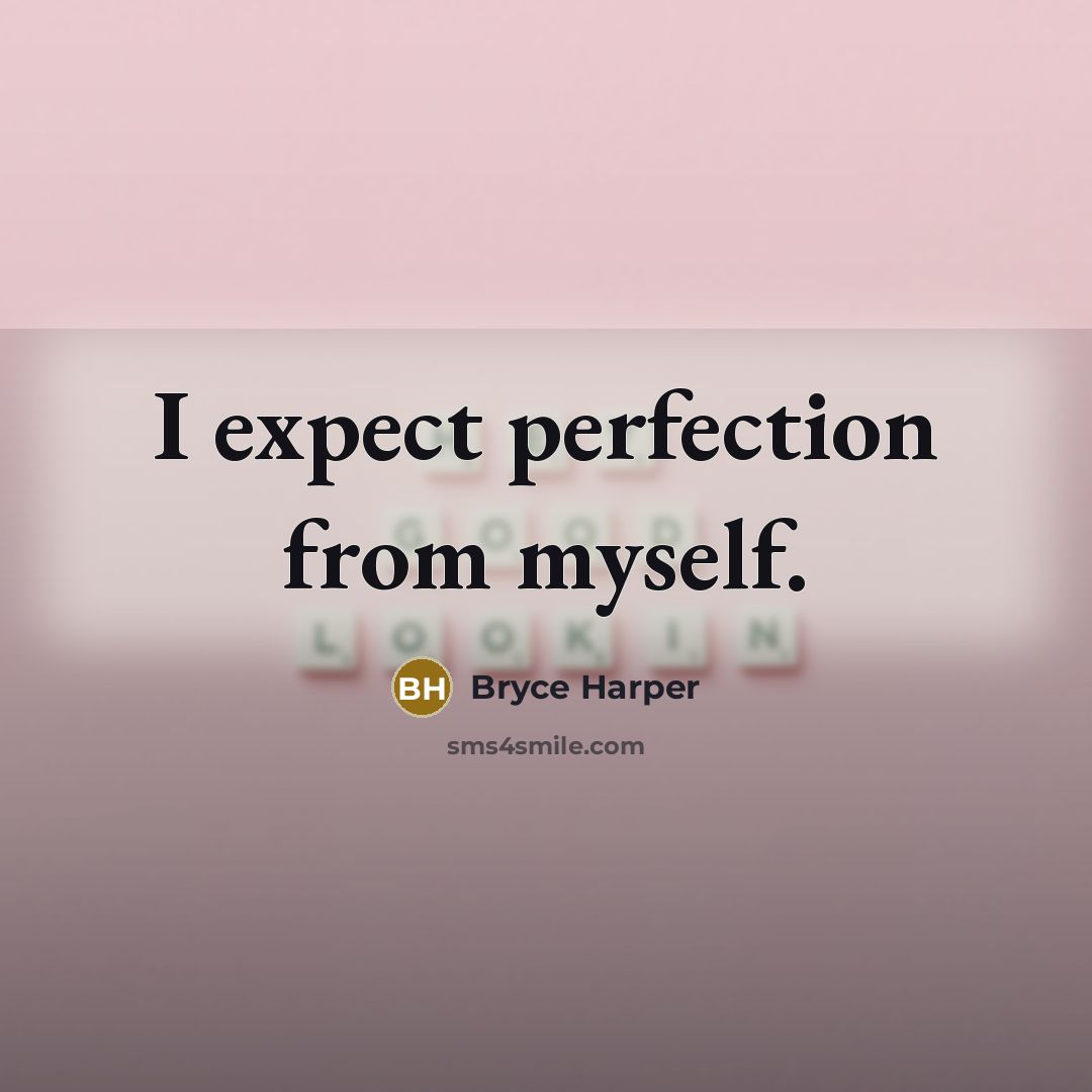 “I expect perfection from myself.” quote by Bryce Harper