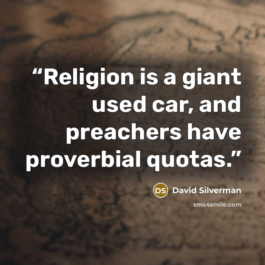 “Religion is a giant used car, and preachers have proverbial quotas.” quote by David Silverman