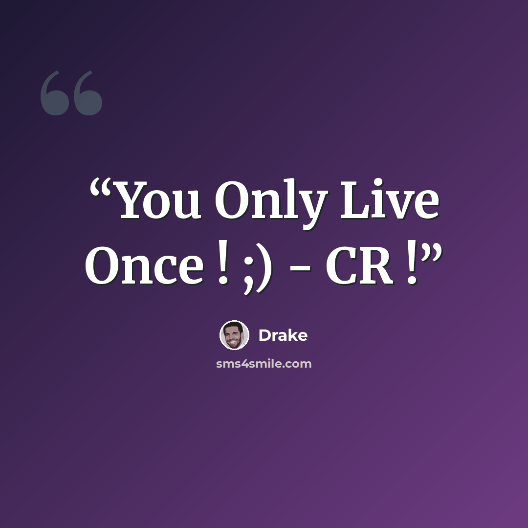 “You Only Live Once ! ;) - CR !” quote by Drake