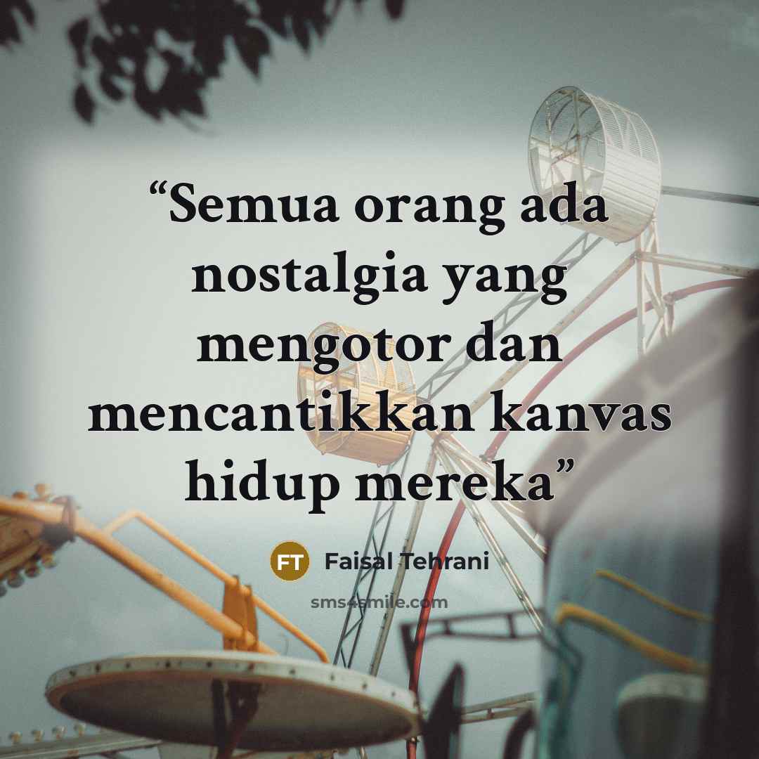 “Semua orang ada nostalgia yang mengotor dan mencantikkan kanvas hidup mereka” quote by Faisal Tehrani