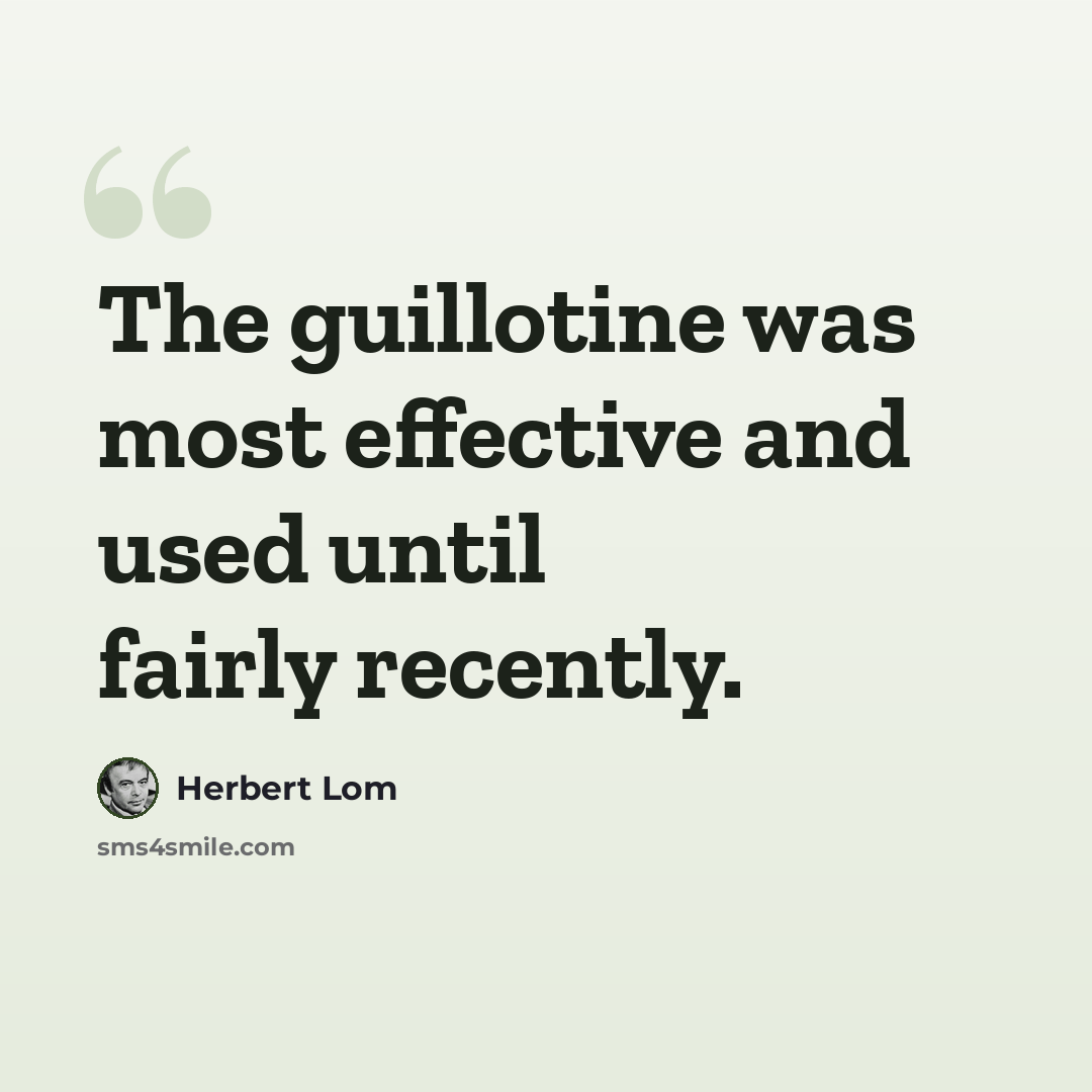“The guillotine was most effective and used until fairly recently.” quote by Herbert Lom