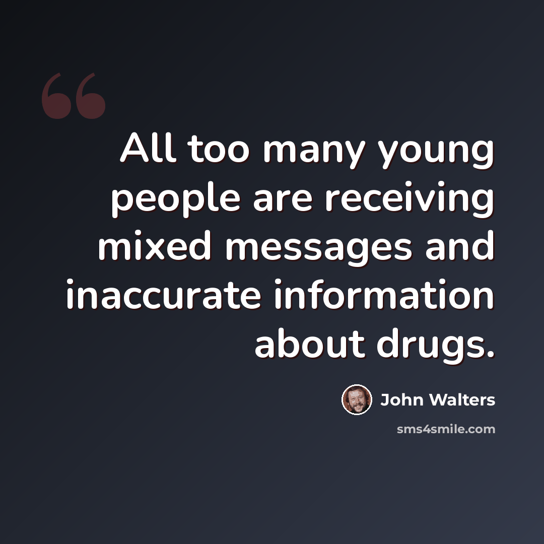 “All too many young people are receiving mixed messages and inaccurate information about drugs.” quote by John Walters