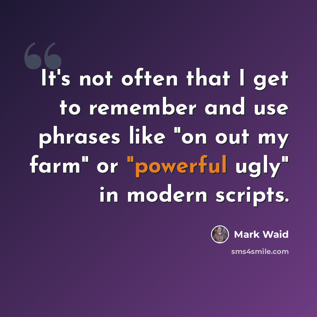 “It's not often that I get to remember and use phrases like "on out my farm" or "powerful ugly" in modern scripts.” quote by Mark Waid