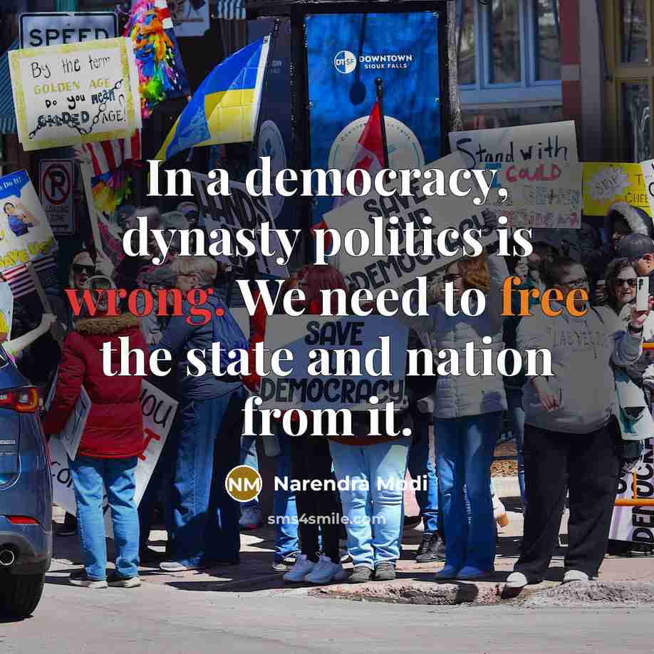 “In a democracy, dynasty politics is wrong. We need to free the state and nation from it.” quote by Narendra Modi