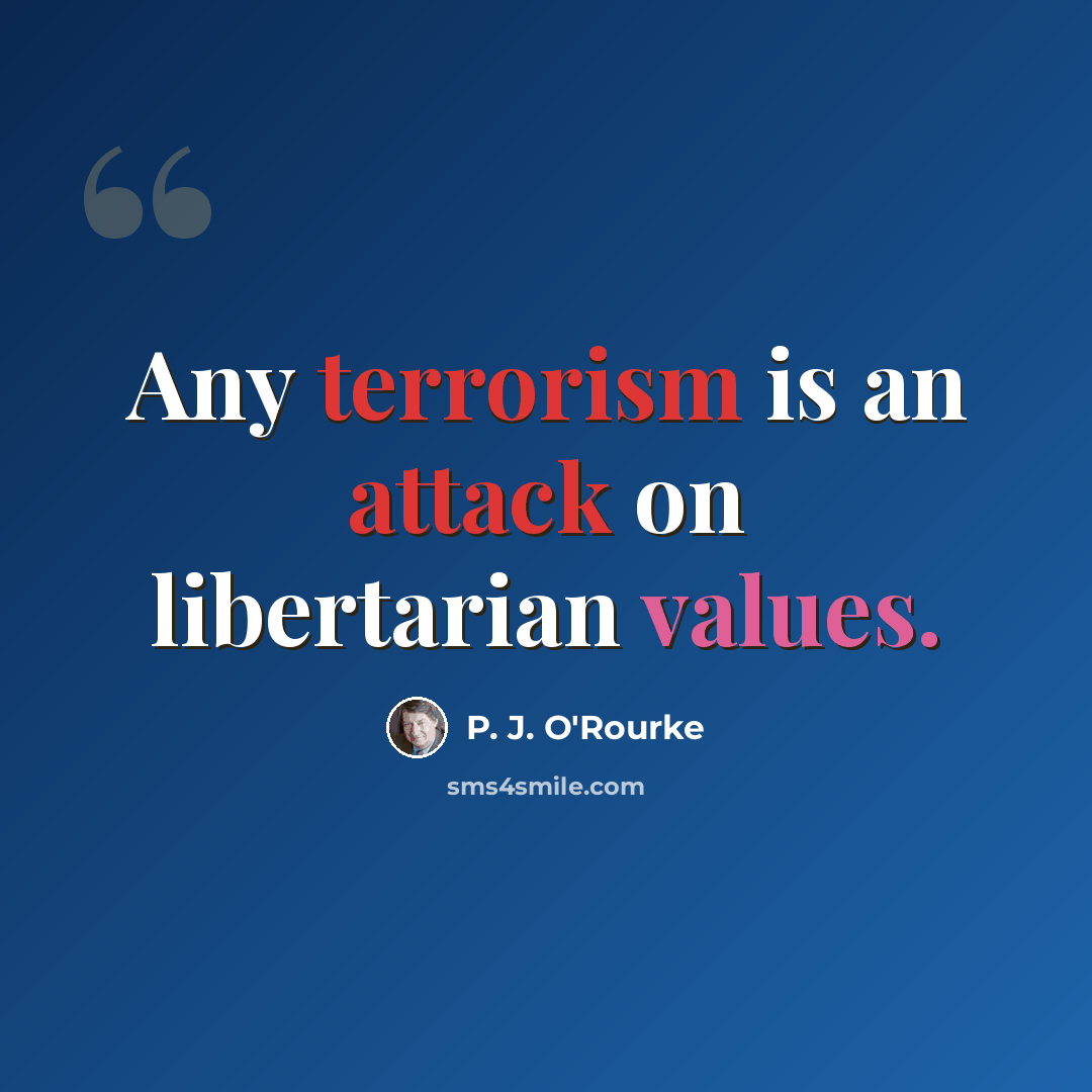“Any terrorism is an attack on libertarian values.” quote by P. J. O'Rourke