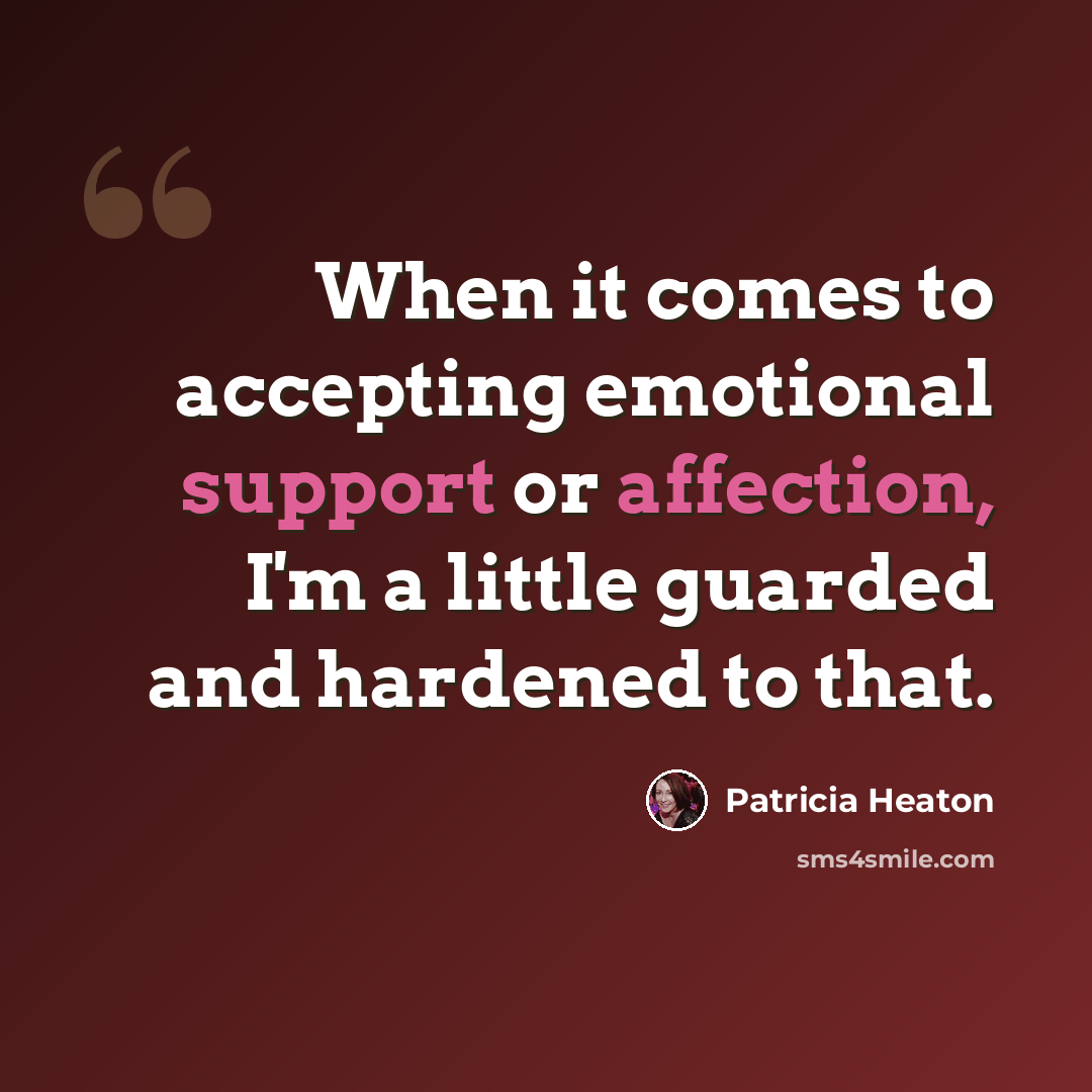 “When it comes to accepting emotional support or affection, I'm a little guarded and hardened to that.” quote by Patricia Heaton