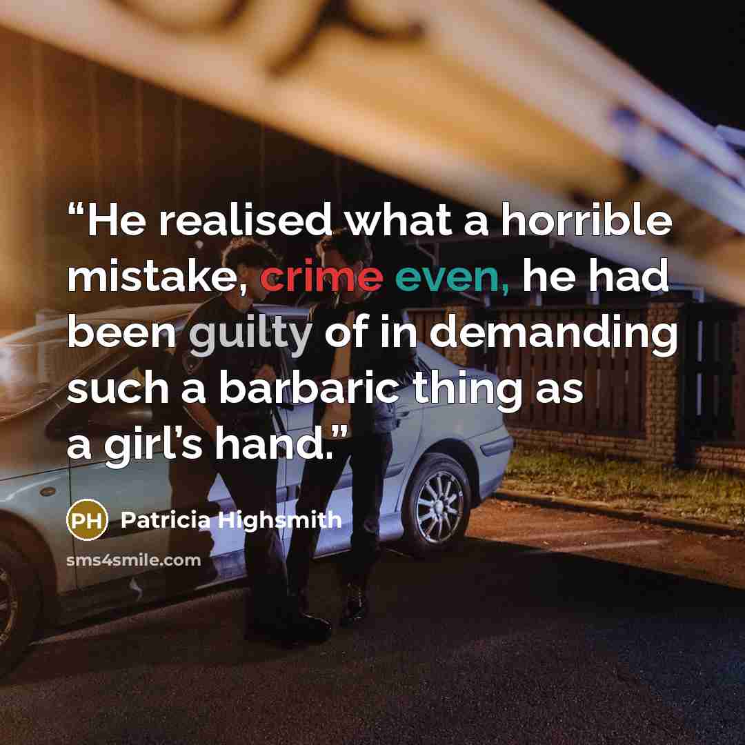 “He realised what a horrible mistake, crime even, he had been guilty of in demanding such a barbaric thing as a girl’s hand.” quote by Patricia Highsmith
